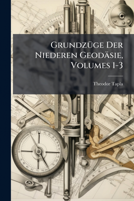Grundzüge Der Niederen Geodäsie, Volumes 1-3
