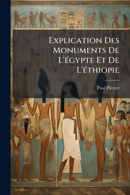 Explication Des Monuments De L’égypte Et De L’éthiopie