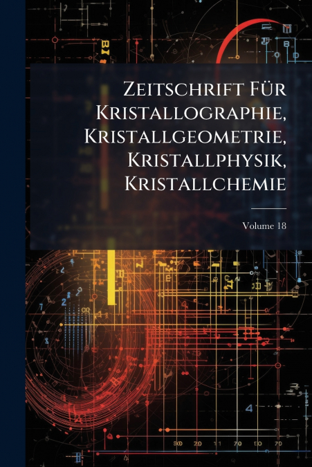 Zeitschrift Für Kristallographie, Kristallgeometrie, Kristallphysik, Kristallchemie; Volume 18