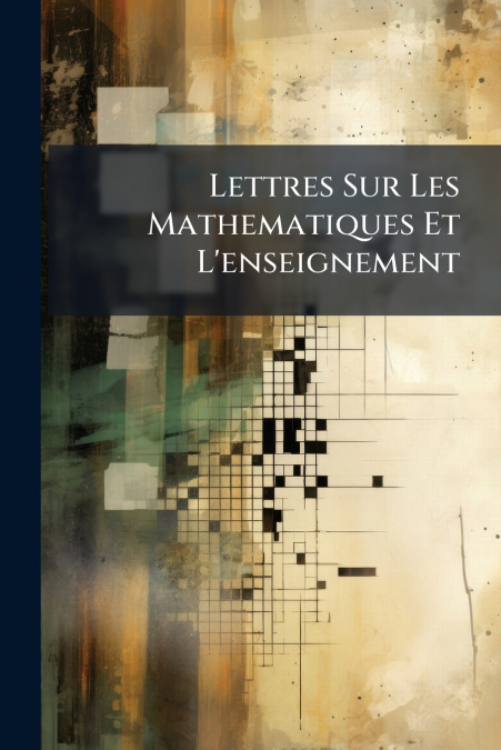 Lettres Sur Les Mathematiques Et L’enseignement