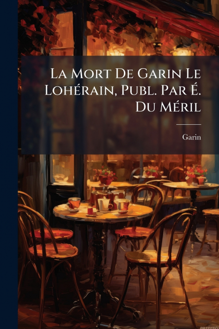 La Mort De Garin Le Lohérain, Publ. Par É. Du Méril