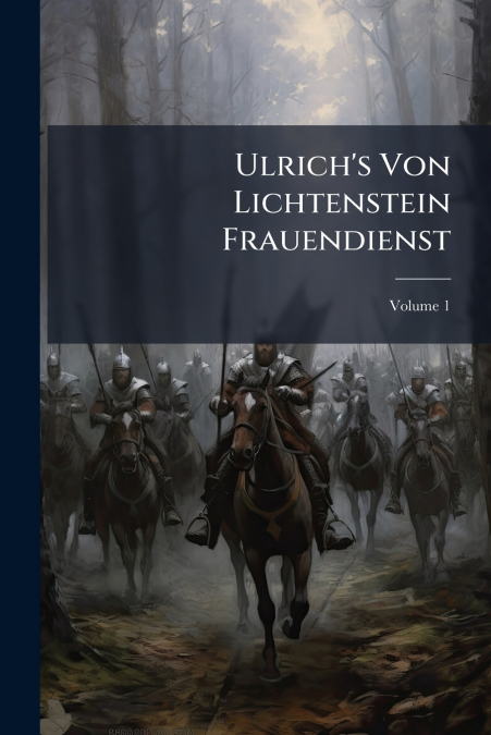 Ulrich’s Von Lichtenstein Frauendienst; Volume 1