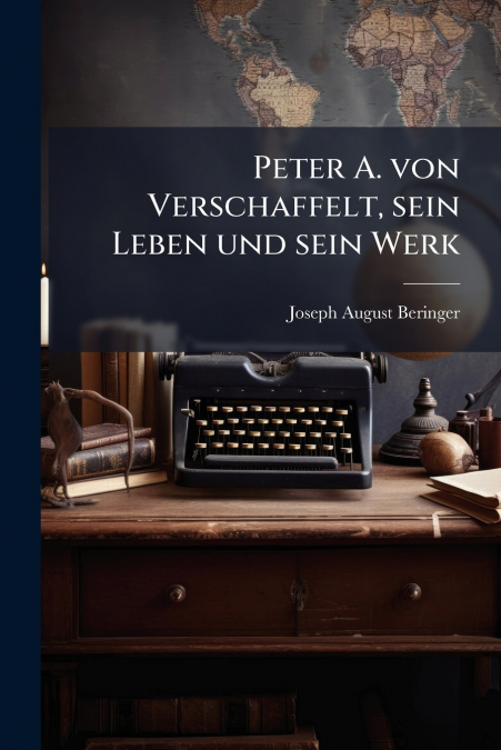 Peter A. von Verschaffelt, sein Leben und sein Werk