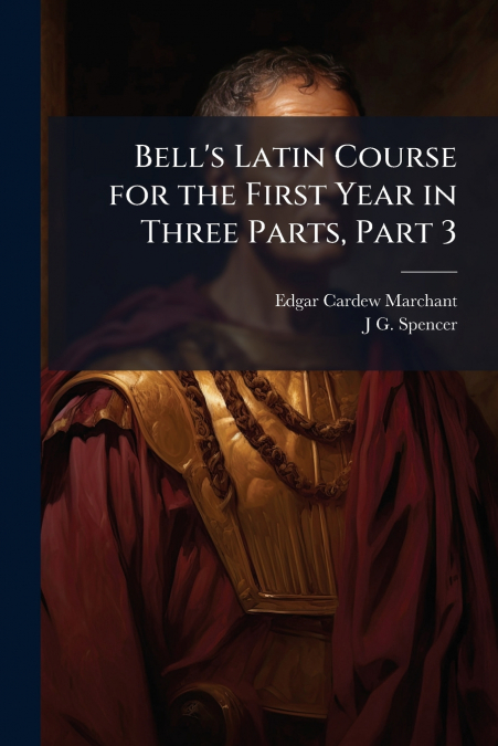 Bell’s Latin Course for the First Year in Three Parts, Part 3