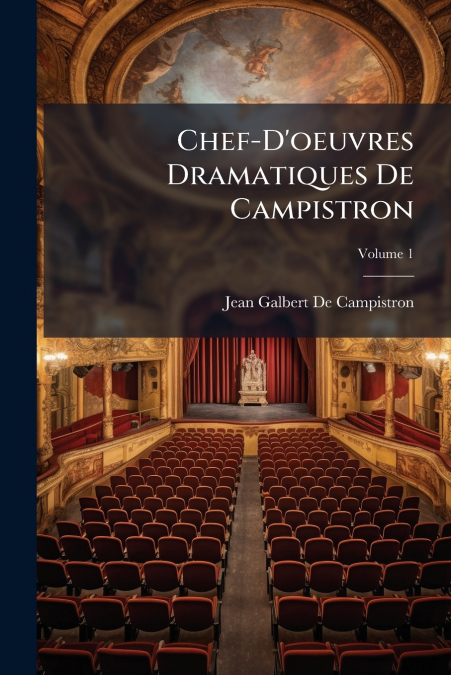 Chef-D’oeuvres Dramatiques De Campistron; Volume 1
