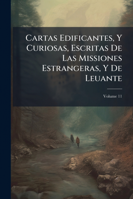Cartas Edificantes, Y Curiosas, Escritas De Las Missiones Estrangeras, Y De Leuante; Volume 11