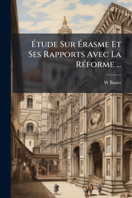 Étude Sur Érasme Et Ses Rapports Avec La Réforme ...