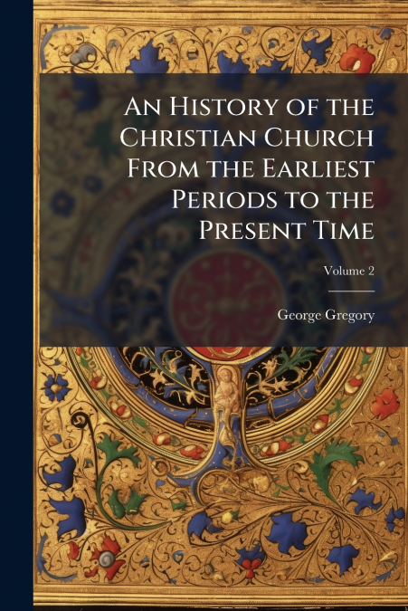 An History of the Christian Church From the Earliest Periods to the Present Time; Volume 2