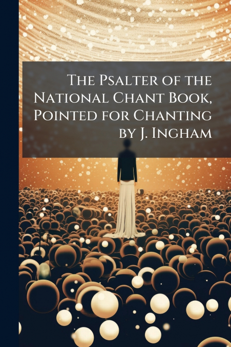 The Psalter of the National Chant Book, Pointed for Chanting by J. Ingham