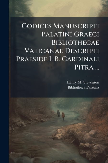 Codices Manuscripti Palatini Graeci Bibliothecae Vaticanae Descripti Praeside I. B. Cardinali Pitra ...