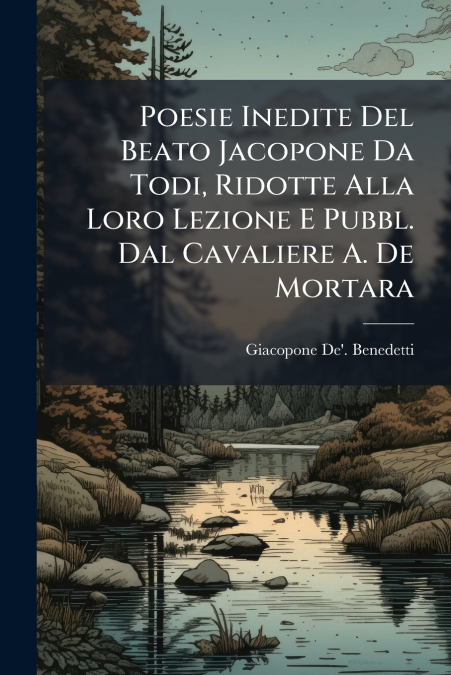 Poesie Inedite Del Beato Jacopone Da Todi, Ridotte Alla Loro Lezione E Pubbl. Dal Cavaliere A. De Mortara