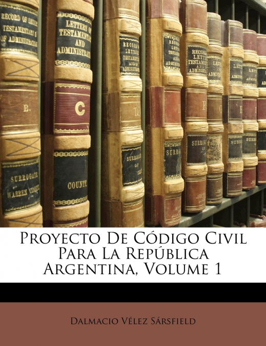 Proyecto De Código Civil Para La República Argentina; Volume 1