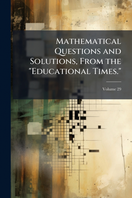Mathematical Questions and Solutions, From the 'Educational Times.'; Volume 29