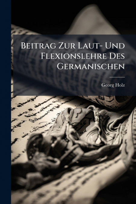 Beitrag Zur Laut- Und Flexionslehre Des Germanischen