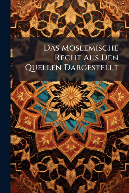 Das Moslemische Recht Aus Den Quellen Dargestellt