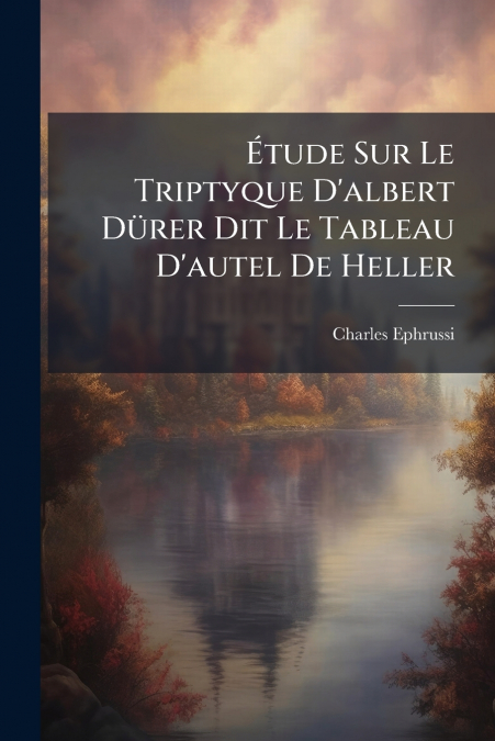 Étude Sur Le Triptyque D’albert Dürer Dit Le Tableau D’autel De Heller