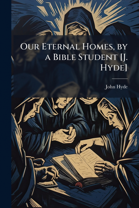 Our Eternal Homes, by a Bible Student [J. Hyde]