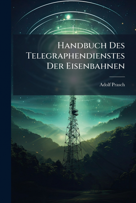 Handbuch Des Telegraphendienstes Der Eisenbahnen