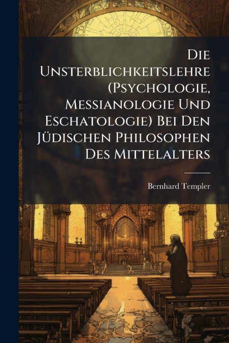 Die Unsterblichkeitslehre (Psychologie, Messianologie Und Eschatologie) Bei Den Jüdischen Philosophen Des Mittelalters