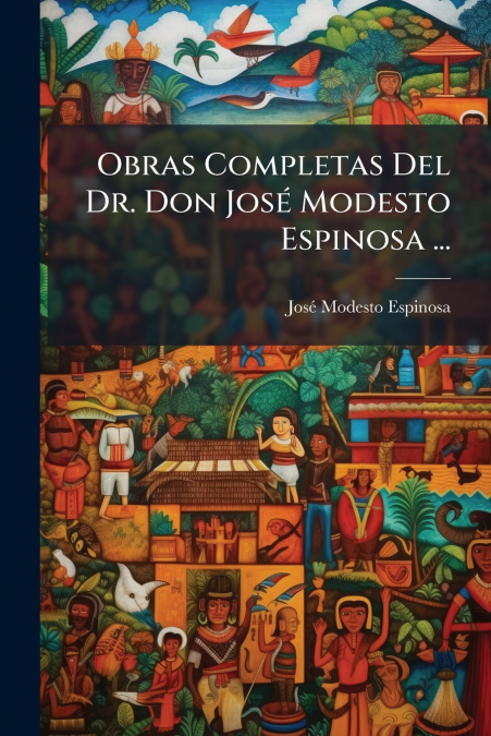 Obras Completas Del Dr. Don José Modesto Espinosa ...