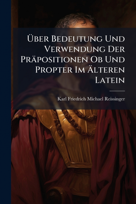Über Bedeutung Und Verwendung Der Präpositionen Ob Und Propter Im Älteren Latein