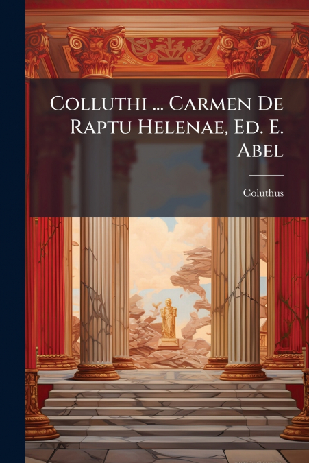 Colluthi ... Carmen De Raptu Helenae, Ed. E. Abel