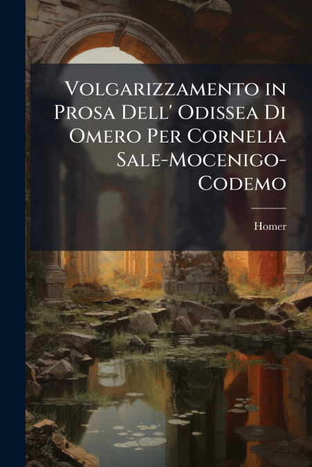 Volgarizzamento in Prosa Dell’ Odissea Di Omero Per Cornelia Sale-Mocenigo-Codemo