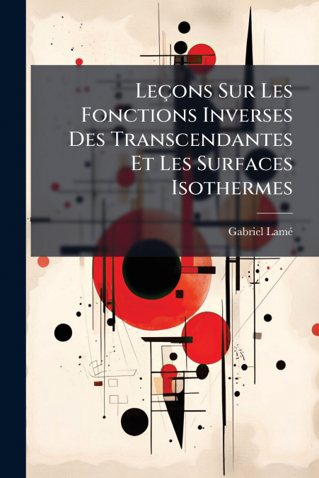 Leçons Sur Les Fonctions Inverses Des Transcendantes Et Les Surfaces Isothermes