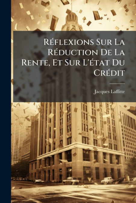 Réflexions Sur La Réduction De La Rente, Et Sur L’état Du Crédit