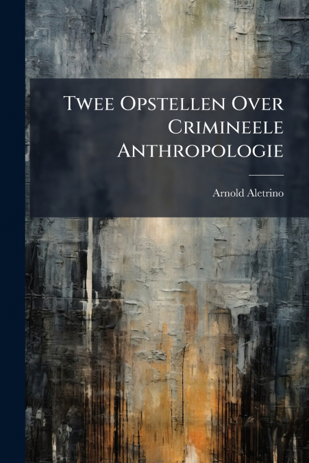 Twee Opstellen Over Crimineele Anthropologie
