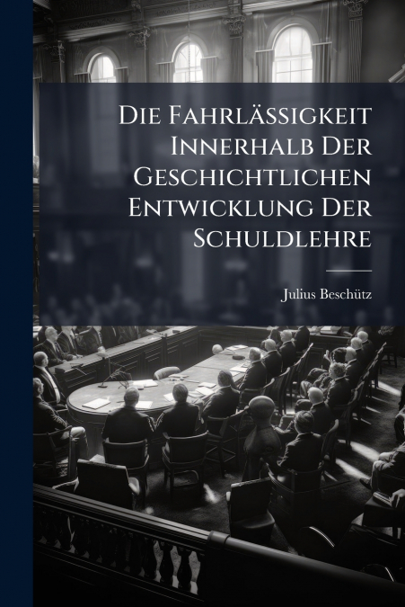 Die Fahrlässigkeit Innerhalb Der Geschichtlichen Entwicklung Der Schuldlehre