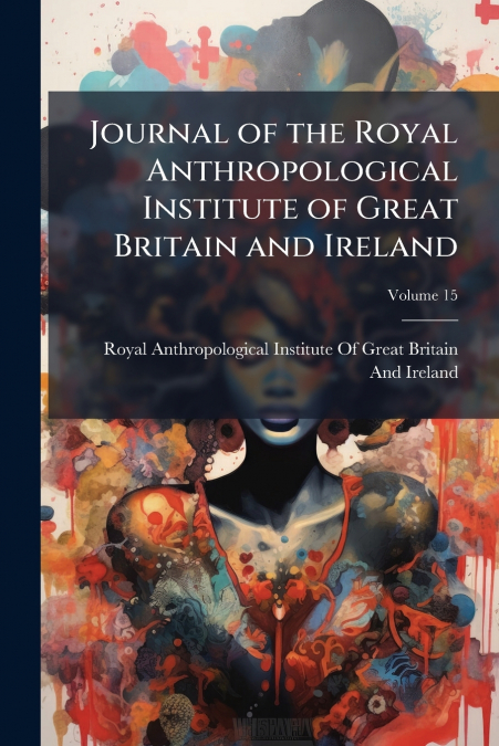 Journal of the Royal Anthropological Institute of Great Britain and Ireland; Volume 15