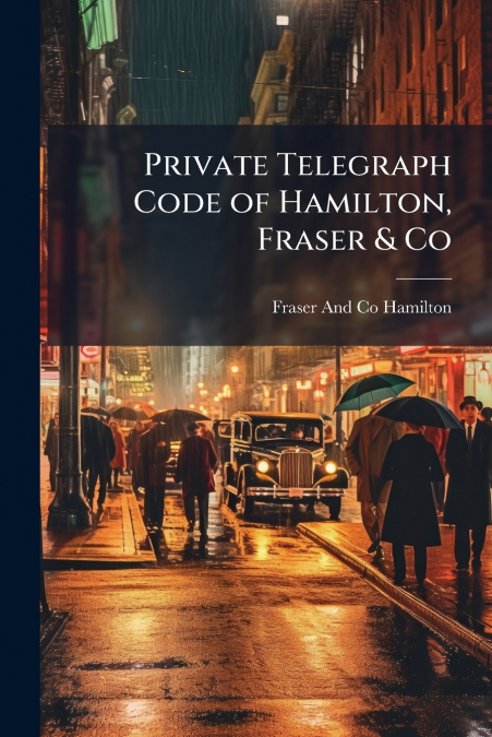 Private Telegraph Code of Hamilton, Fraser & Co