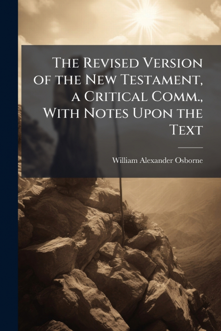 The Revised Version of the New Testament, a Critical Comm., With Notes Upon the Text