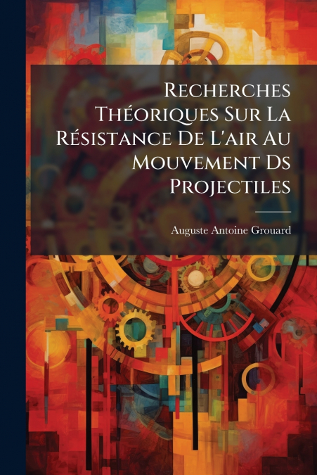 Recherches Théoriques Sur La Résistance De L’air Au Mouvement Ds Projectiles