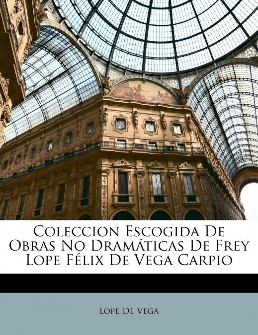 Coleccion Escogida de Obras No Dramticas de Frey Lope Flix de Vega Carpio