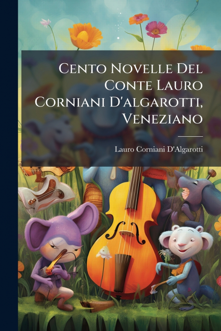 Cento Novelle Del Conte Lauro Corniani D’algarotti, Veneziano