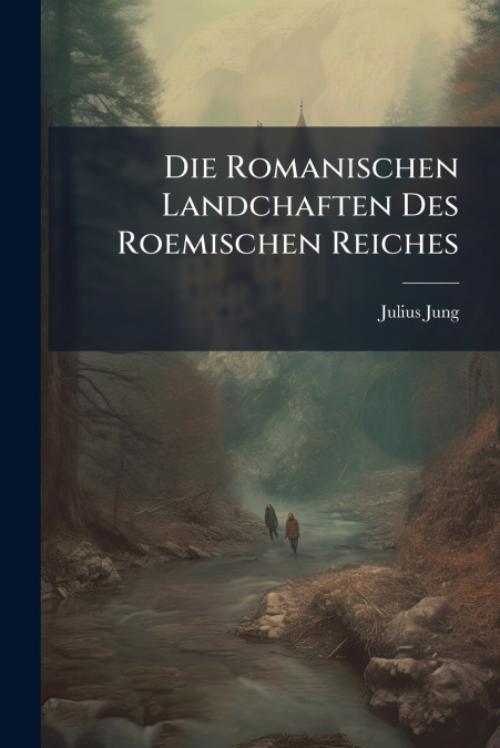 Die Romanischen Landchaften Des Roemischen Reiches