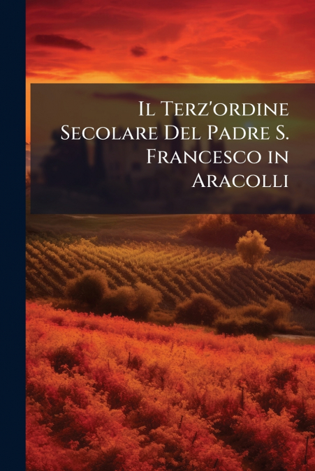 Il Terz’ordine Secolare Del Padre S. Francesco in Aracolli