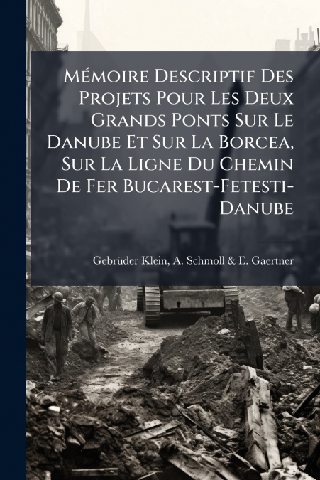 Mémoire Descriptif Des Projets Pour Les Deux Grands Ponts Sur Le Danube Et Sur La Borcea, Sur La Ligne Du Chemin De Fer Bucarest-Fetesti-Danube