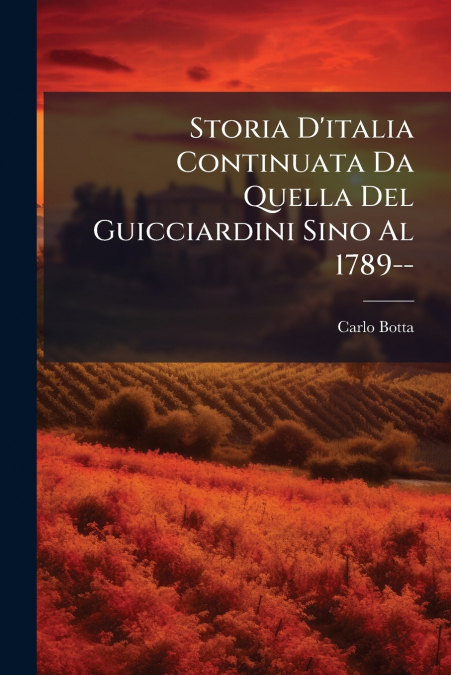 Storia D’italia Continuata Da Quella Del Guicciardini Sino Al 1789--