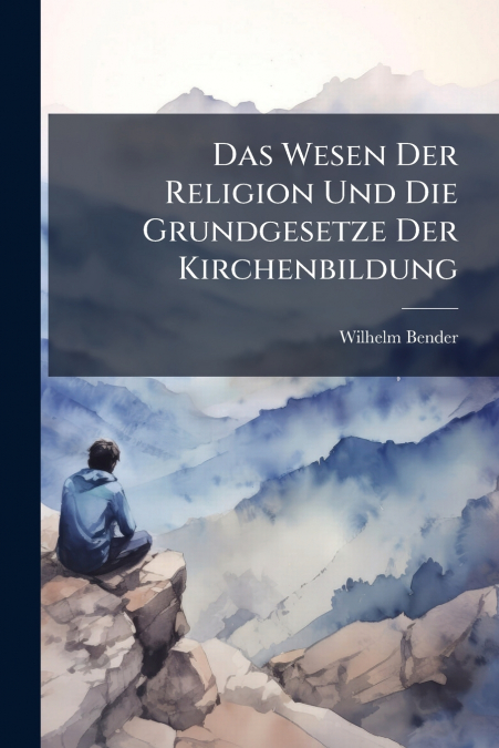 Das Wesen Der Religion Und Die Grundgesetze Der Kirchenbildung