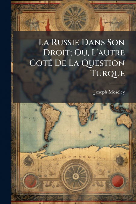 La Russie Dans Son Droit; Ou, L’autre Coté De La Question Turque