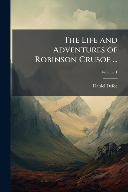 The Life and Adventures of Robinson Crusoe ...