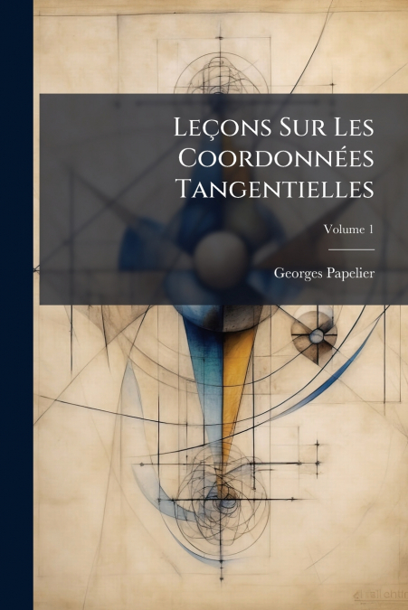 Leçons Sur Les Coordonnées Tangentielles; Volume 1