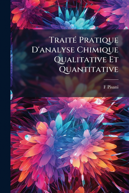 Traité Pratique D’analyse Chimique Qualitative Et Quantitative
