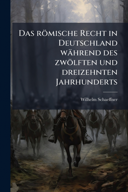 Das römische Recht in Deutschland während des zwölften und dreizehnten Jahrhunderts