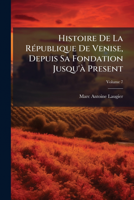 Histoire De La République De Venise, Depuis Sa Fondation Jusqu’à Present; Volume 7