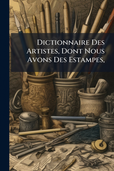 Dictionnaire Des Artistes, Dont Nous Avons Des Estampes,