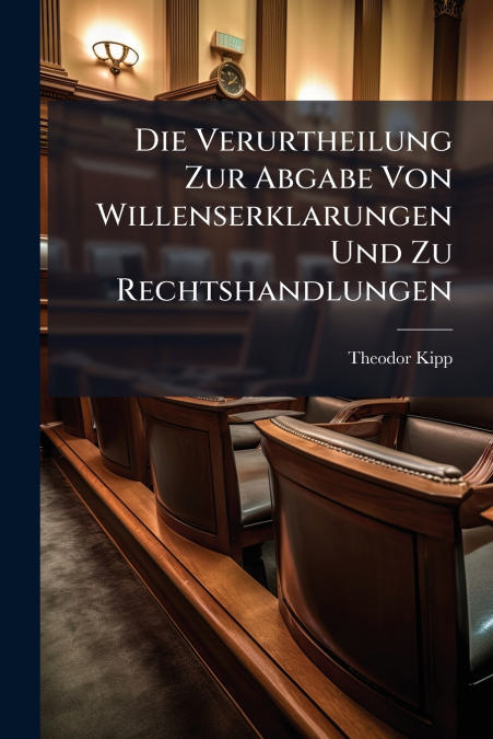 Die Verurtheilung Zur Abgabe Von Willenserklarungen Und Zu Rechtshandlungen